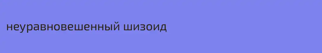неуравновешенный шизоид